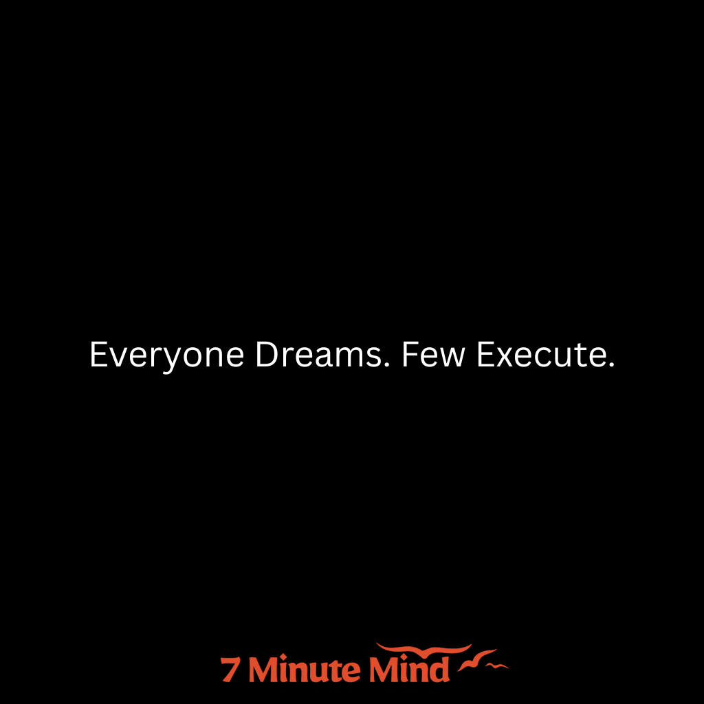 everyone dreams, few execute